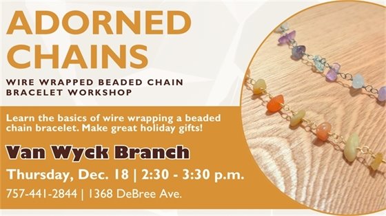 Adorned Chains flyer for a wire wrapped beaded chain bracelet workshop at Van Wyck Branch. Features colorful bead bracelet photo. Event on Dec 18, 2:30-3:30 p.m., 1368 DeBree Ave.