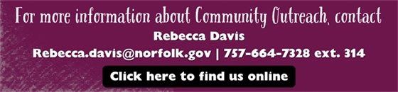 Graphic image: For more information about Community Outreach, contact Rebecca Davis Rebecca.davis@norfolk.gov | 757-664-7328 ext. 342