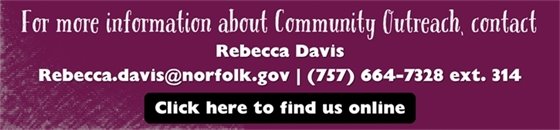 Graphic image: For more information about Community Outreach, contact Rebecca Davis Rebecca.davis@norfolk.gov | (757) 664-7328 ext. 314
