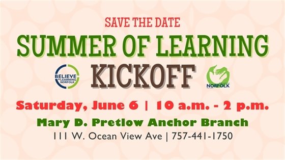 Save the date for the Summer of Learning Kickoff on Saturday, June 6, 10 a.m. to 2 p.m. at Mary D. Pretlow Anchor Branch, Norfolk. Contact: 757-441-1750.